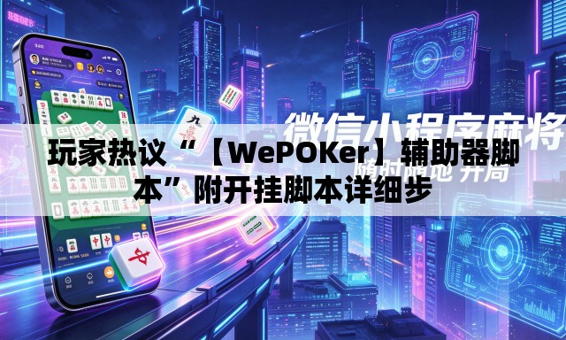 玩家热议“【WePOKer】辅助器脚本”附开挂脚本详细步