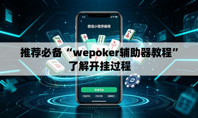 推荐必备“wepoker辅助器教程”了解开挂过程