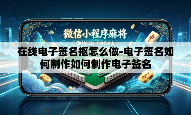在线电子签名抠怎么做-电子签名如何制作如何制作电子签名 在线电子签名抠怎么做-电子签名如何制作如何制作电子签名