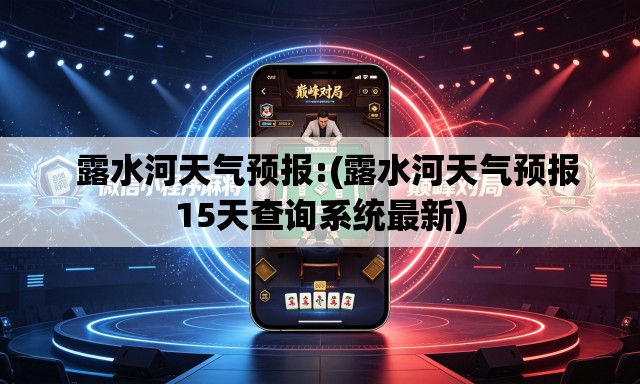   露水河天气预报:(露水河天气预报15天查询系统最新)
