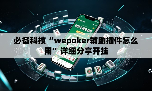 必备科技“wepoker辅助插件怎么用”详细分享开挂