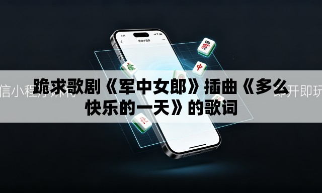 跪求歌剧《军中女郎》插曲《多么快乐的一天》的歌词 跪求歌剧《军中女郎》插曲《多么快乐的一天》的歌词