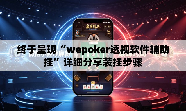 终于呈现“wepoker透视软件辅助挂	”详细分享装挂步骤