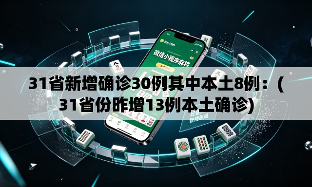 31省新增确诊30例其中本土8例:(31省份昨增13例本土确诊) 31省新增确诊30例其中本土8例:(31省份昨增13例本土确诊)