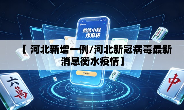 【 河北新增一例/河北新冠病毒最新消息衡水疫情】