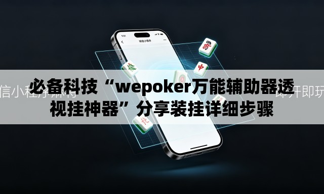 必备科技“wepoker万能辅助器透视挂神器”分享装挂详细步骤