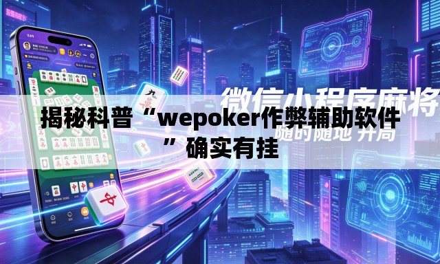 揭秘科普“wepoker作弊辅助软件	”确实有挂