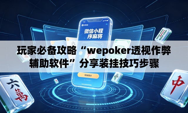 玩家必备攻略“wepoker透视作弊辅助软件”分享装挂技巧步骤