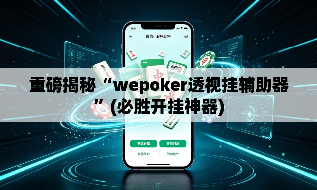 重磅揭秘“wepoker透视挂辅助器	”(必胜开挂神器)