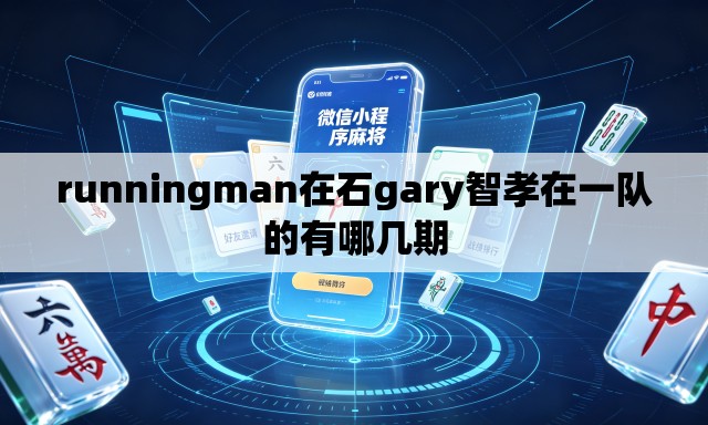 runningman在石gary智孝在一队的有哪几期