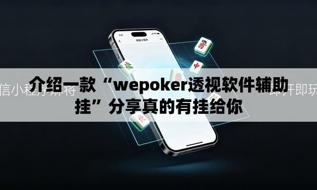 介绍一款“wepoker透视软件辅助挂”分享真的有挂给你