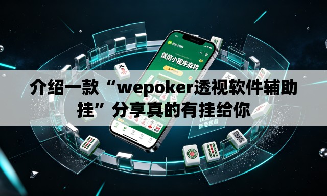 介绍一款“wepoker透视软件辅助挂”分享真的有挂给你