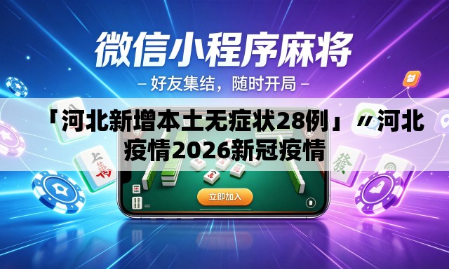 「河北新增本土无症状28例」〃河北疫情2026新冠疫情 「河北新增本土无症状28例」〃河北疫情2026新冠疫情