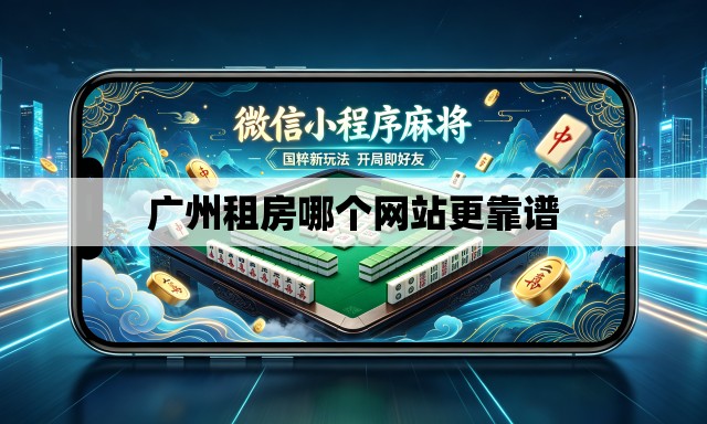 广州租房哪个网站更靠谱 广州租房哪个网站更靠谱