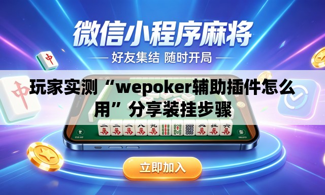 玩家实测“wepoker辅助插件怎么用	”分享装挂步骤