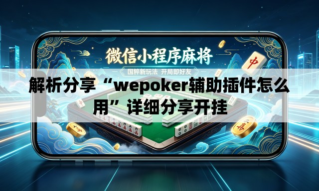 解析分享“wepoker辅助插件怎么用	”详细分享开挂