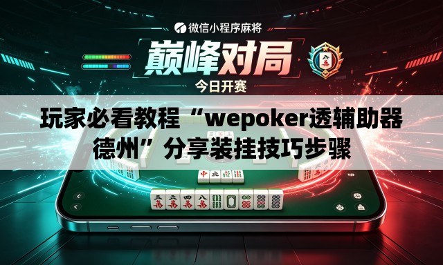 玩家必看教程“wepoker透辅助器德州”分享装挂技巧步骤