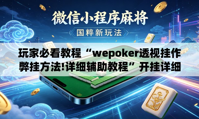 玩家必看教程“wepoker透视挂作弊挂方法!详细辅助教程”开挂详细教学