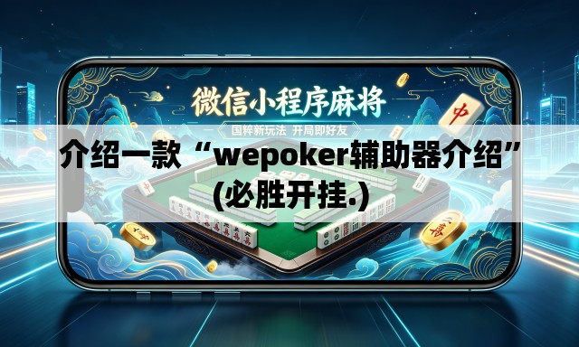 介绍一款“wepoker辅助器介绍”(必胜开挂.)