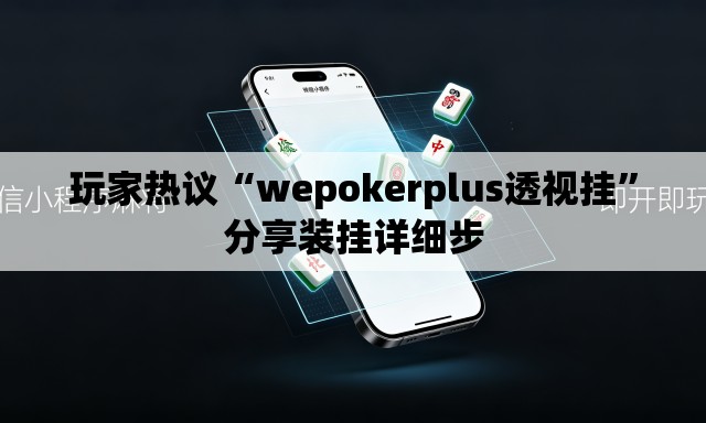 玩家热议“wepokerplus透视挂”分享装挂详细步