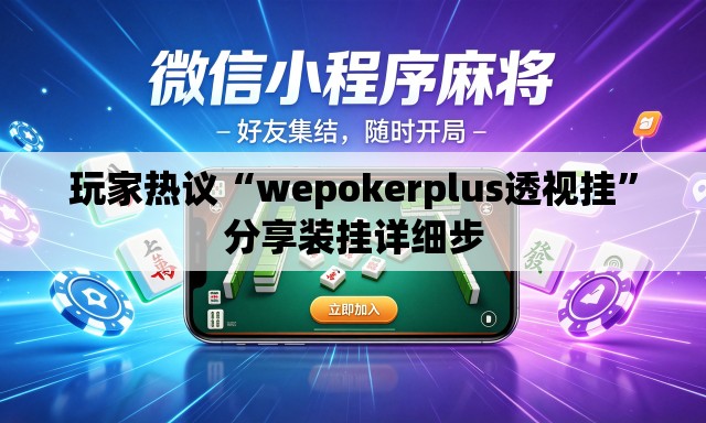 玩家热议“wepokerplus透视挂	”分享装挂详细步