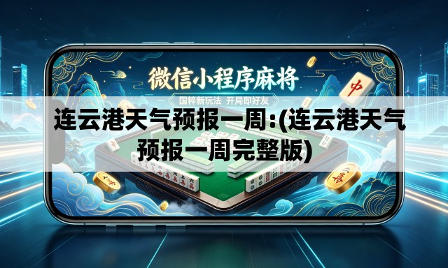   连云港天气预报一周:(连云港天气预报一周完整版)