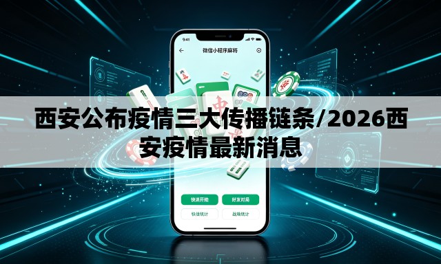 西安公布疫情三大传播链条/2026西安疫情最新消息 西安公布疫情三大传播链条/2026西安疫情最新消息