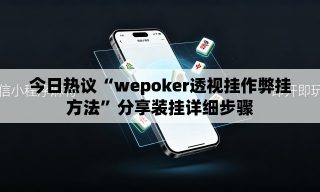 今日热议“wepoker透视挂作弊挂方法	”分享装挂详细步骤