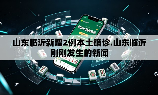 山东临沂新增2例本土确诊.山东临沂刚刚发生的新闻