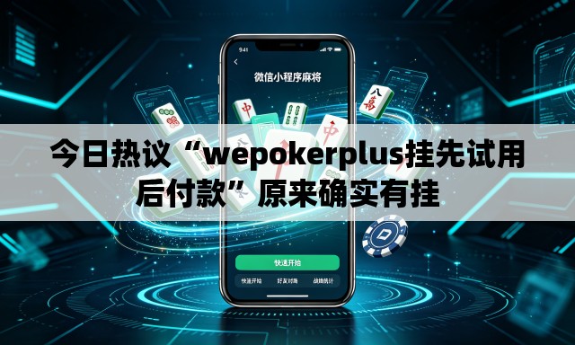今日热议“wepokerplus挂先试用后付款”原来确实有挂