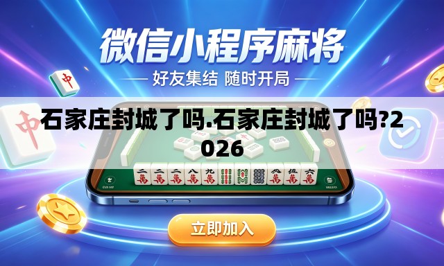 石家庄封城了吗.石家庄封城了吗?2026 石家庄封城了吗.石家庄封城了吗?2026