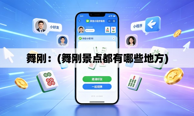 舞刚:(舞刚景点都有哪些地方) 舞刚:(舞刚景点都有哪些地方)