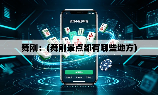 舞刚:(舞刚景点都有哪些地方) 舞刚:(舞刚景点都有哪些地方)
