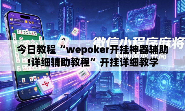 今日教程“wepoker开挂神器辅助!详细辅助教程”开挂详细教学