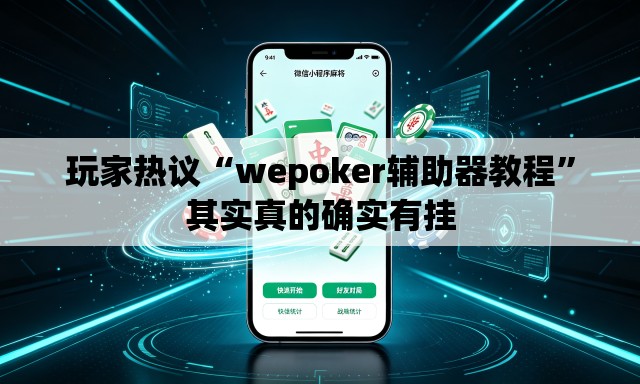 玩家热议“wepoker辅助器教程	”其实真的确实有挂