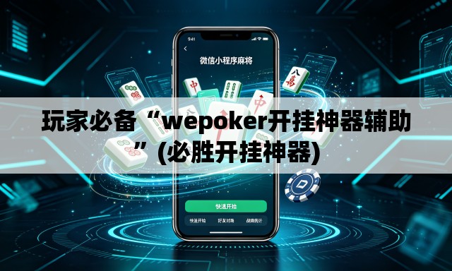 玩家必备“wepoker开挂神器辅助”(必胜开挂神器)