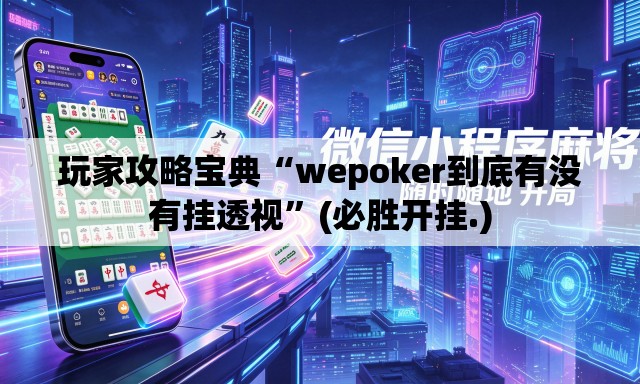 玩家攻略宝典“wepoker到底有没有挂透视”(必胜开挂.)