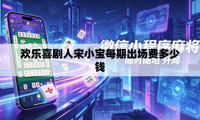 欢乐喜剧人宋小宝每期出场费多少钱 欢乐喜剧人宋小宝每期出场费多少钱