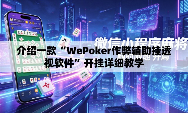 介绍一款“WePoker作弊辅助挂透视软件	”开挂详细教学
