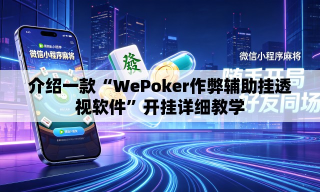 介绍一款“WePoker作弊辅助挂透视软件”开挂详细教学