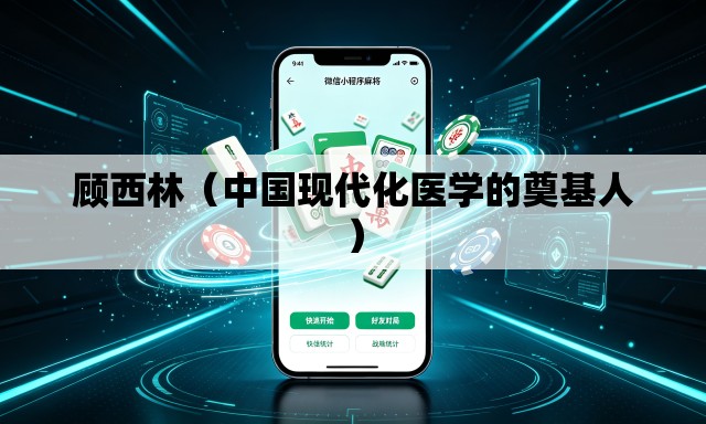 顾西林(中国现代化医学的奠基人) 顾西林(中国现代化医学的奠基人)