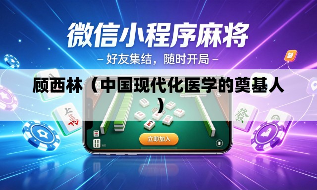 顾西林(中国现代化医学的奠基人) 顾西林(中国现代化医学的奠基人)
