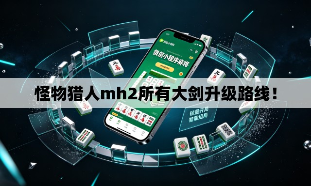 怪物猎人mh2所有大剑升级路线！