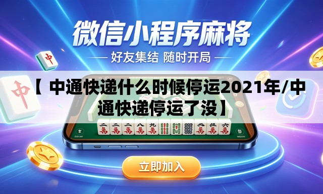 【 中通快递什么时候停运2021年/中通快递停运了没】 【 中通快递什么时候停运2021年/中通快递停运了没】