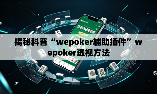 揭秘科普“wepoker辅助插件”wepoker透视方法