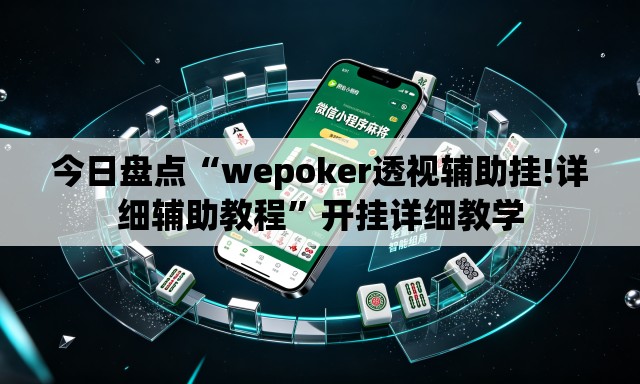 今日盘点“wepoker透视辅助挂!详细辅助教程”开挂详细教学