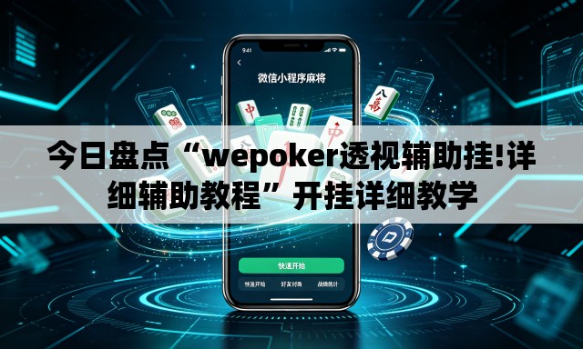 今日盘点“wepoker透视辅助挂!详细辅助教程	”开挂详细教学
