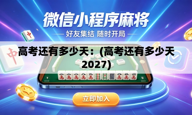 高考还有多少天:(高考还有多少天2027) 高考还有多少天:(高考还有多少天2027)