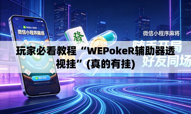 玩家必看教程“WEPokeR辅助器透视挂	”(真的有挂)