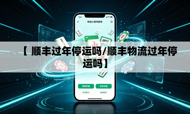 【 顺丰过年停运吗/顺丰物流过年停运吗】
